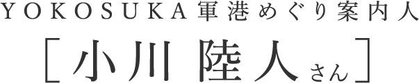 YOKOSUKA軍港めぐり案内人 小川 陸人さん